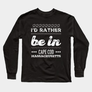 I'd rather be in Cape Cod Massachusetts Cute Vacation Holiday Boston Ma trip Long Sleeve T-Shirt